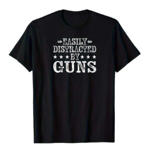 "Easily Distracted by Guns..." T-Shirt